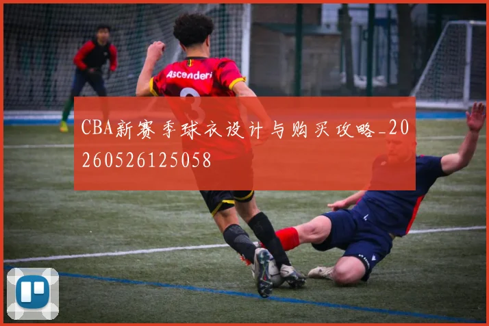 CBA新赛季球衣设计与购买攻略_20260526125058