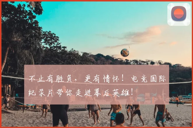 不止有胜负,更有情怀!电竞国际纪录片带你走进幕后英雄!