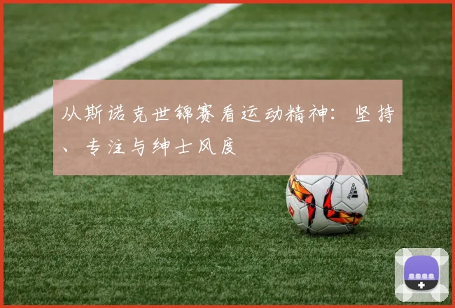 从斯诺克世锦赛看运动精神:坚持、专注与绅士风度