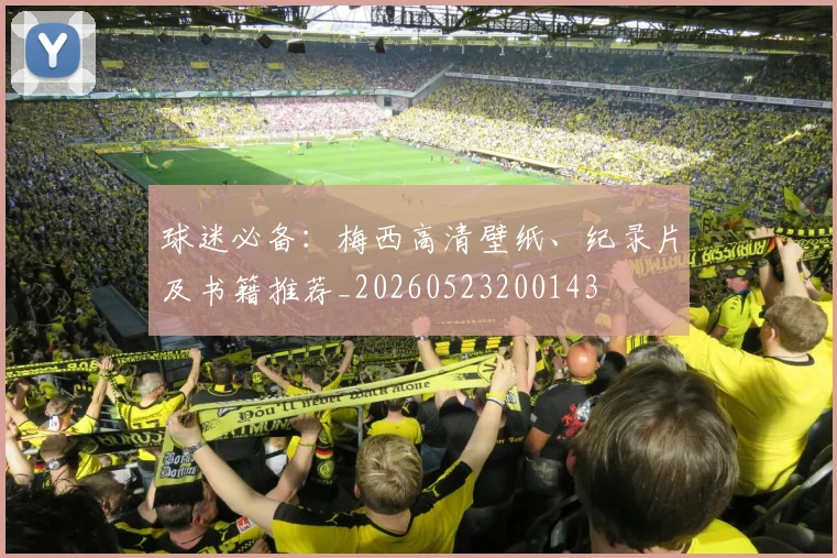 球迷必备：梅西高清壁纸、纪录片及书籍推荐_20260523200143