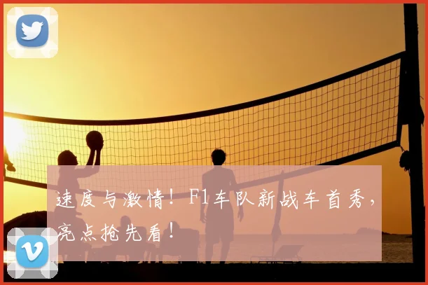 速度与激情！F1车队新战车首秀，亮点抢先看！