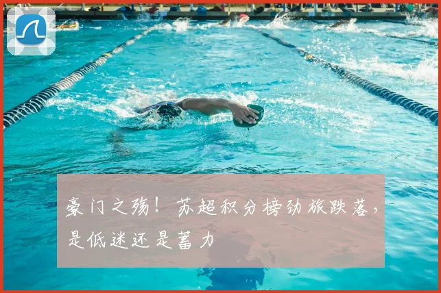 豪门之殇！苏超积分榜劲旅跌落，是低迷还是蓄力