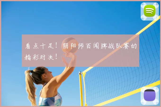 看点十足！阴阳师百闻牌战队赛的精彩对决！